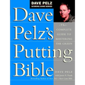 Dave Pelz's Putting Bible: The Complete Guide to Mastering the Green - Hardcover