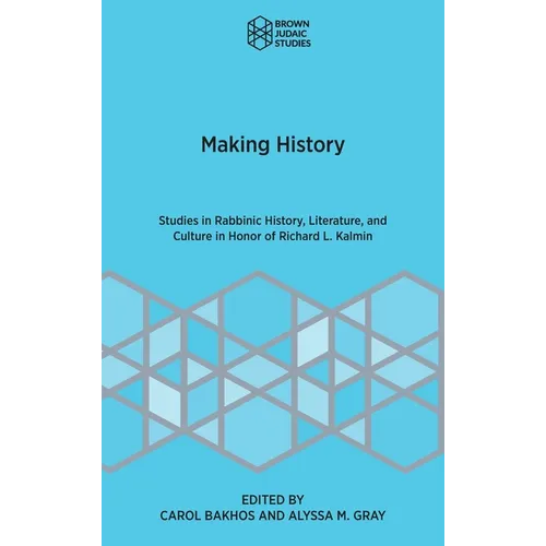 Making History: Studies in Rabbinic History, Literature, and Culture in Honor of Richard L. Kalmin - Hardcover