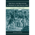 The Fall and Recapture of Detroit in the War of 1812: In Defense of William Hull - Hardcover