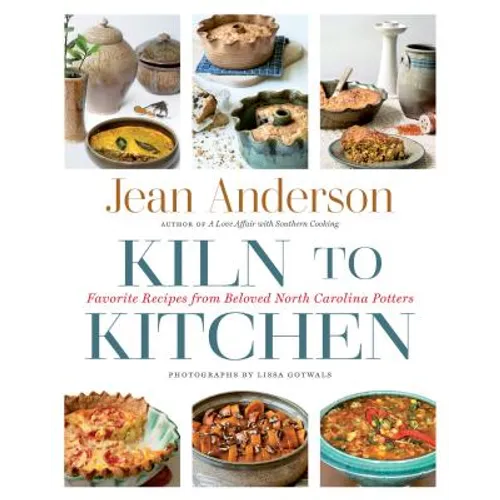 Kiln to Kitchen: Favorite Recipes from Beloved North Carolina Potters - Hardcover