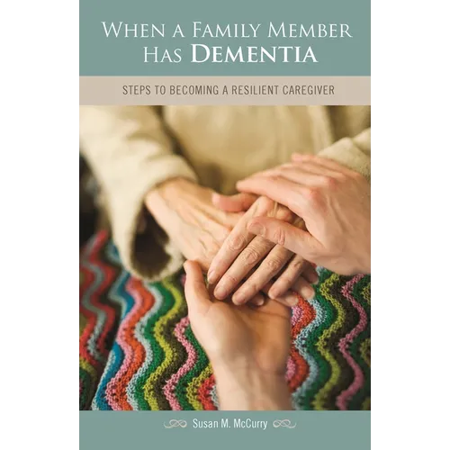 When a Family Member Has Dementia: Steps to Becoming a Resilient Caregiver - Hardcover