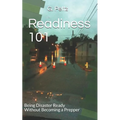 Readiness 101: Being Disaster Ready Without Becoming a Prepper - Paperback