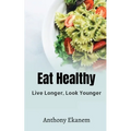 Eat Healthy: Live Longer, Look Younger - Paperback