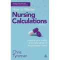 How to Master Nursing Calculations: Improve Your Maths and Make Sense of Drug Dosage Charts - Paperback