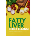 Fatty Liver Detox Cleanse: A Beginner's 3-Week Step-by-Step Guide to Managing Fatty Liver Symptoms Including Fatigue with Recipes and a Meal Plan - Paperback