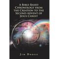 A Bible-Based Chronology from the Creation to the Second Advent of Jesus Christ - Hardcover