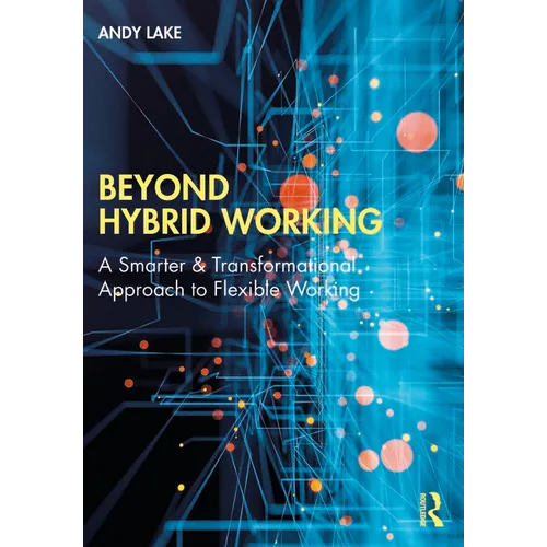 Beyond Hybrid Working: A Smarter & Transformational Approach to Flexible Working - Paperback