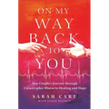 On My Way Back to You: One Couple's Journey Through Catastrophic Illness to Healing and Hope - Hardcover