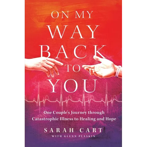 On My Way Back to You: One Couple's Journey Through Catastrophic Illness to Healing and Hope - Hardcover
