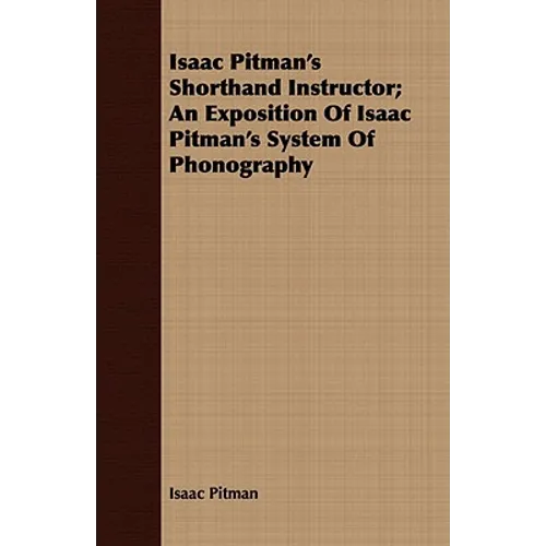Isaac Pitman's Shorthand Instructor; An Exposition Of Isaac Pitman's System Of Phonography - Paperback
