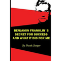 Benjamin Franklin's Secret of Success and What It Did for Me - Paperback