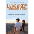 Living Wisely - For Millennials & Beyond: Essential Skills for Life's Journey - Paperback