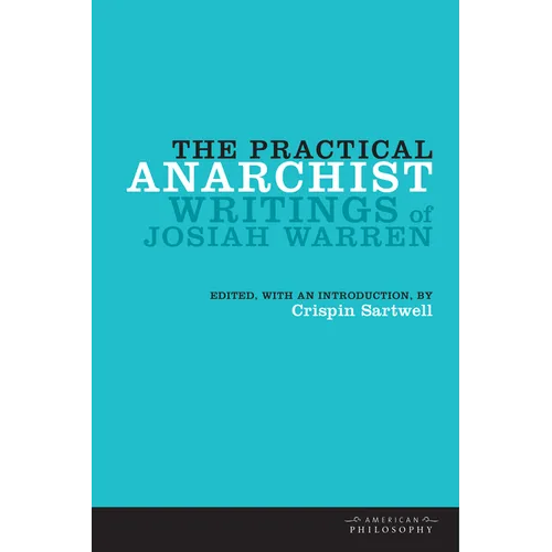 The Practical Anarchist: Writings of Josiah Warren - Hardcover