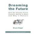 Dreaming The Future: How Our Dreams Prove Psychic Ability Is Real, And Why It Matters - Paperback