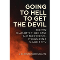 Going to Hell to Get the Devil: The 1972 Charlotte Three Case and the Freedom Struggle in a Sunbelt City - Hardcover