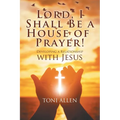 Lord, I Shall Be a House of Prayer!: Developing a Relationship with Jesus - Paperback