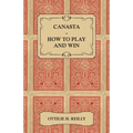 Canasta - How to Play and Win - Including the Official Rules and Pointers for Play - Paperback