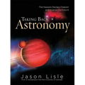 Taking Back Astronomy: The Heavens Declare Creation and Science Confirms It - Hardcover