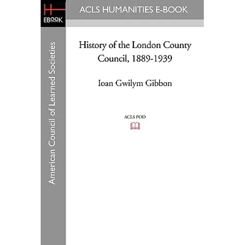 History of the London County Council, 1889-1939 - Paperback