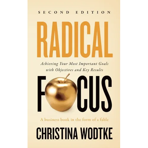 Radical Focus SECOND EDITION: Achieving Your Goals with Objectives and Key Results - Paperback