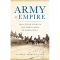 Army of Empire: The Untold Story of the Indian Army in World War I - Hardcover