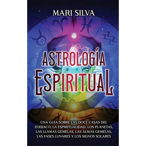 Astrología espiritual: Una guía sobre las doce casas del zodíaco, la espiritualidad, los planetas, las llamas gemelas, las almas gemelas, las fases lu - Hardcover