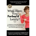 What Have You Forbes'd Lately?: A Collection of Success Stories from 36 Entrepreneurs who MANIFESTED Their DREAMS Against All Odds - Hardcover