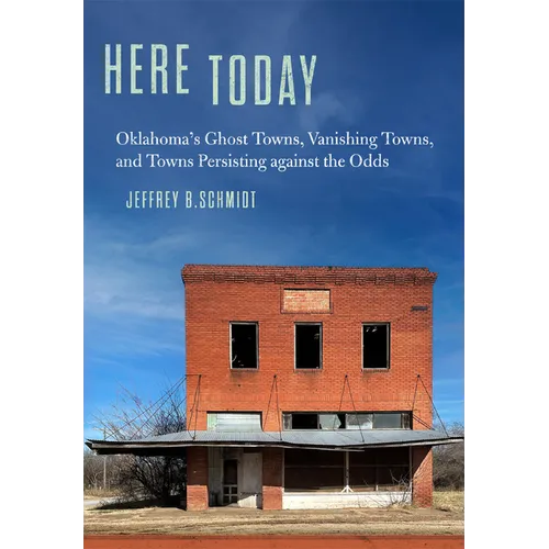 Here Today: Oklahoma's Ghost Towns, Vanishing Towns, and Towns Persisting Against the Odds - Paperback