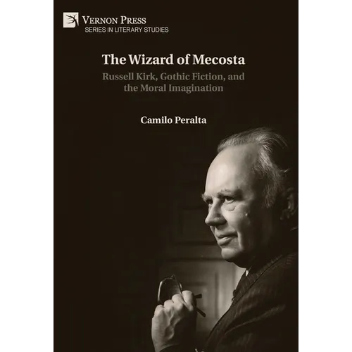 The Wizard of Mecosta: Russell Kirk, Gothic Fiction, and the Moral Imagination - Hardcover