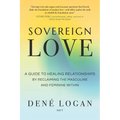 Sovereign Love: A Guide to Healing Relationships by Reclaiming the Masculine and Feminine Within - Paperback