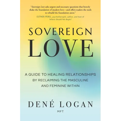 Sovereign Love: A Guide to Healing Relationships by Reclaiming the Masculine and Feminine Within - Paperback
