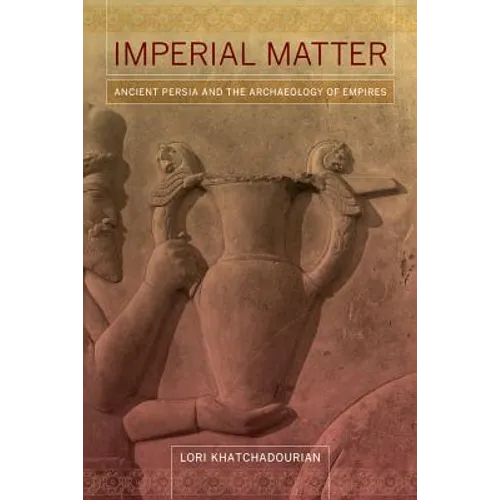 Imperial Matter: Ancient Persia and the Archaeology of Empires - Paperback