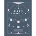 Moon Astrology: Using the Moon's Phases to Enhance Your Life - Hardcover