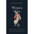 Women Who Fly: Goddesses, Witches, Mystics, and Other Airborne Females - Hardcover