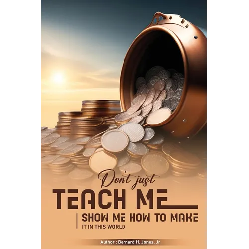 Don't Just Teach Me, Show Me How To Make It In This World - Paperback