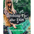 Dishing Up the Dirt: Simple Recipes for Cooking Through the Seasons - Hardcover