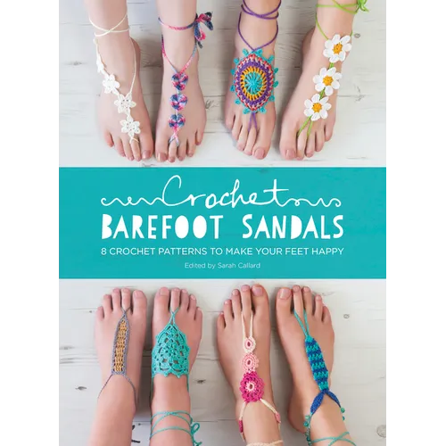 Crochet Barefoot Sandals: 8 Crochet Patterns to Make Your Feet Happy - Paperback