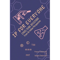 IP for EVERYONE: Ethics, Filing, Reflections From An Indian Perspective - Paperback