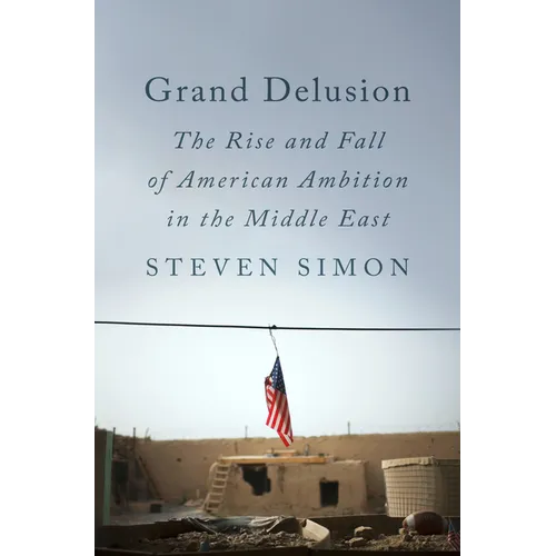 Grand Delusion: The Rise and Fall of American Ambition in the Middle East - Hardcover