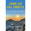 Living Life Full Throttle: Surviving, Serving, and Summiting a Memoir: Surviving, Serving, and Summiting a Memoir - Hardcover