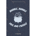 Bubble, Bubble, Toil, and Cuddle - Paperback