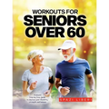 Workouts for Seniors Over 60: 9-minute Step-by-Step Guide to Improve joint flexibility, strength and balance - Paperback