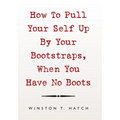 How to Pull Your Self up by Your Bootstraps, When You Have No Boots - Hardcover