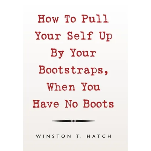 How to Pull Your Self up by Your Bootstraps, When You Have No Boots - Hardcover
