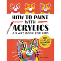 How to Paint with Acrylics: An Art Book for Kids - Paperback