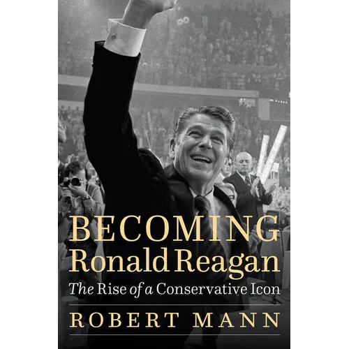 Becoming Ronald Reagan: The Rise of a Conservative Icon - Hardcover