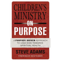 The Children's Ministry on Purpose: A Purpose Driven Approach to Lead Kids Toward Spiritual Health - Paperback