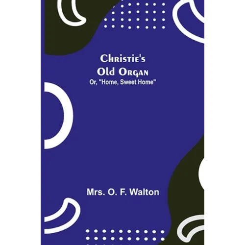 Christie's Old Organ; Or, "Home, Sweet Home" - Paperback