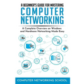 A Beginner's Guide for Mastering Computer Networking: A Complete Overview on Windows and Hardware Networking Made Easy. - Paperback