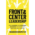 Front & Center Leadership: How Leaders Use Personal Branding to Stand Out and How You Can Too - Paperback
